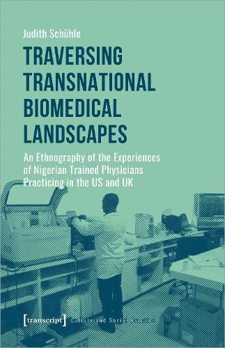Cover image for Traversing Transnational Biomedical Landscapes - An Ethnography of the Experiences of Nigerian-Trained Physicians Practicing in the US a