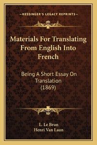 Cover image for Materials for Translating from English Into French: Being a Short Essay on Translation (1869)