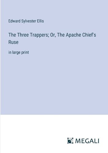 Cover image for The Three Trappers; Or, The Apache Chief's Ruse