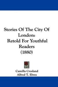 Cover image for Stories of the City of London: Retold for Youthful Readers (1880)