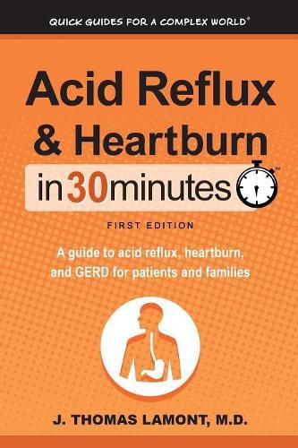 Acid Reflux & Heartburn In 30 Minutes: A guide to acid reflux, heartburn, and GERD for patients and families