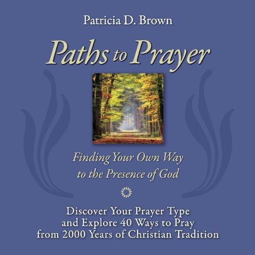 Cover image for Paths to Prayer: Discover Your Prayer Type and Explore 40 Ways to Pray from 2000 Years of Christian Tradition