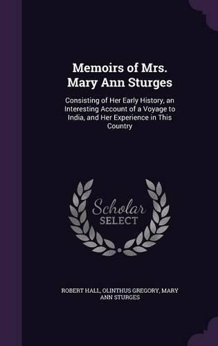Cover image for Memoirs of Mrs. Mary Ann Sturges: Consisting of Her Early History, an Interesting Account of a Voyage to India, and Her Experience in This Country