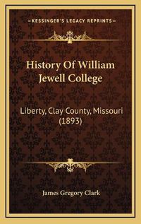 Cover image for History of William Jewell College: Liberty, Clay County, Missouri (1893)