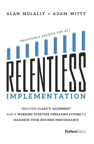 Cover image for Relentless Implementation: Creating Clarity, Alignment and a Working Together Operating System to Maximize Your Business Performance