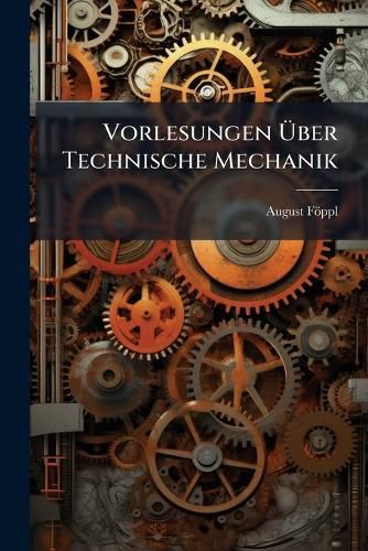 Cover image for Vorlesungen Ber Technische Mechanik: Bd. Dynamik, Mit Figuren Im Text. 2 Aufl. 1901