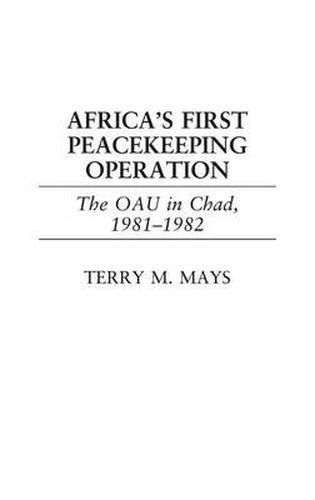 Africa's First Peacekeeping Operation: The OAU in Chad, 1981-1982