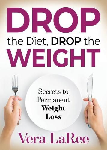 Cover image for Drop the Diet, Drop the Weight: Secrets to Permanent Weight Loss