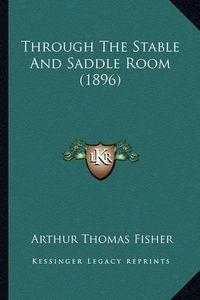 Cover image for Through the Stable and Saddle Room (1896)