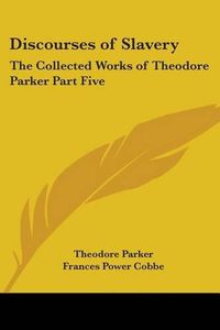 Cover image for Discourses of Slavery: The Collected Works of Theodore Parker Part Five