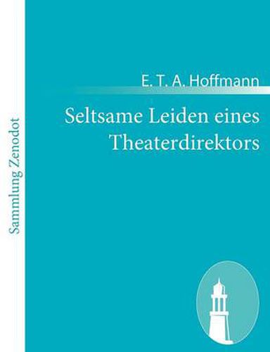 Seltsame Leiden eines Theaterdirektors: Aus mundlicher Tradition mitgeteilt vom Verfasser de rFantasiestucke in Callots Manier