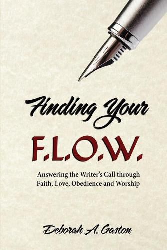 Cover image for Finding Your F.L.O.W.: Answering the Writer's Call through Faith, Love, Obedience and Worship