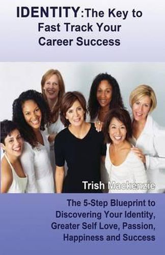 Cover image for Identity: The Key to Fast Track Your Career Success: The 5-Step Blueprint to Discovering Your Identity, Greater Self Love, Passion, Happiness and Success