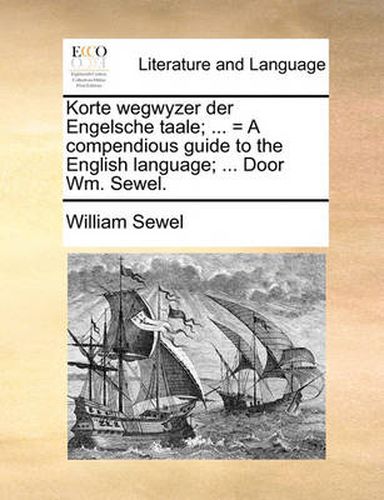 Cover image for Korte Wegwyzer Der Engelsche Taale; ... = a Compendious Guide to the English Language; ... Door Wm. Sewel.