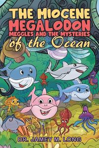 Cover image for The Miocene Megalodon: Meggles and the Mysteries of the Ocean