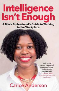 Cover image for Intelligence isn't Enough: A Black Professional's Guide to Thriving in the Workplace