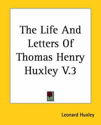 Cover image for The Life And Letters Of Thomas Henry Huxley V.3