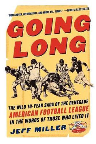 Cover image for Going Long: The Wild Ten Year Saga of the Renegade American Football League in the Words of Those Who Lived It