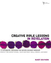 Cover image for Creative Bible Lessons in Revelation: 12 Futuristic Sessions on Never-Ending Worship