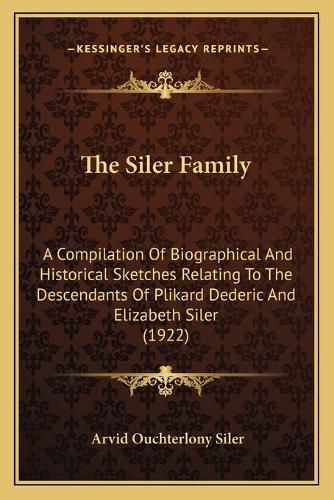 Cover image for The Siler Family: A Compilation of Biographical and Historical Sketches Relating to the Descendants of Plikard Dederic and Elizabeth Siler (1922)