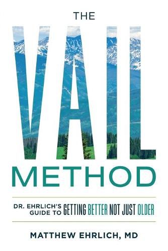 Cover image for The Vail Method: Dr. Ehrlich's Guide To Getting Better Not Just Older