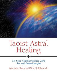 Cover image for Taoist Astral Healing: Chi Kung Healing Practices Using Star and Planet Energy