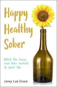 Cover image for Happy Healthy Sober: Ditch the booze and take control of your life