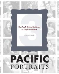 Cover image for Pacific Portraits: The People Behind the Scenes at Pacific University (Volume Three)