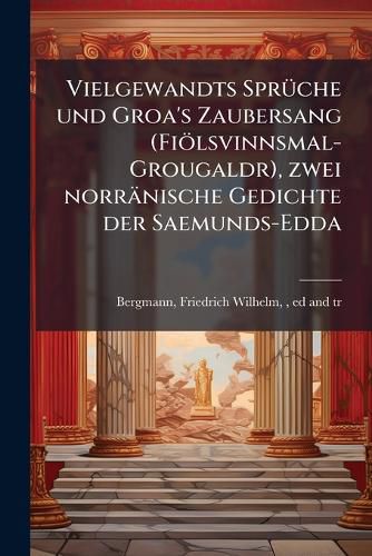 Cover image for Vielgewandts Spr Che Und Groa's Zaubersang (Fi Lsvinnsmal-Grougaldr), Zwei Norr Nische Gedichte Der Saemunds-Edda