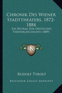 Cover image for Chronik Des Wiener Stadttheaters, 1872-1884: Ein Beitrag Zur Deutschen Theatergeschichte (1889)