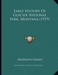 Cover image for Early History of Glacier National Park, Montana (1919)