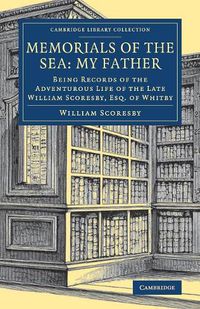 Cover image for Memorials of the Sea: My Father: Being Records of the Adventurous Life of the Late William Scoresby, Esq. of Whitby