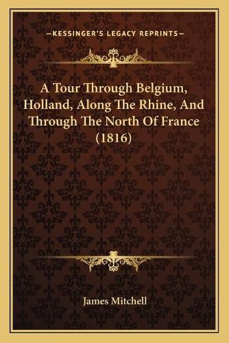 Cover image for A Tour Through Belgium, Holland, Along the Rhine, and Through the North of France (1816)