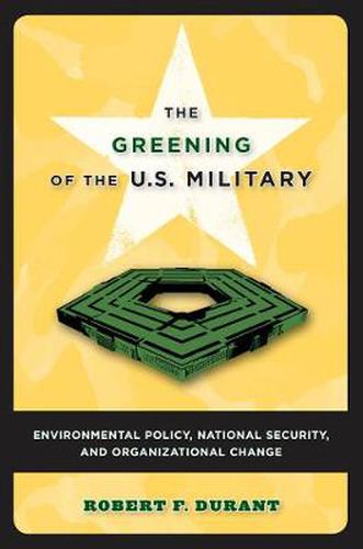 Cover image for The Greening of the U.S. Military: Environmental Policy, National Security, and Organizational Change
