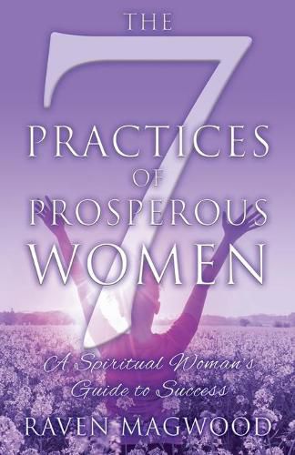 Cover image for The 7 Practices of Prosperous Women: A Spiritual Woman's Guide to Success