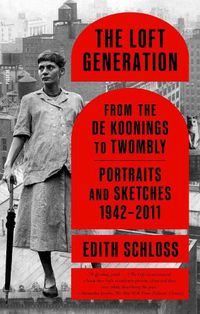 Cover image for The Loft Generation: From the de Koonings to Twombly: Portraits and Sketches, 1942-2011