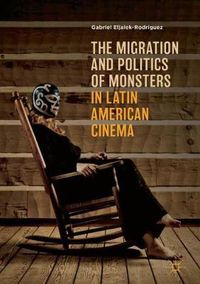 Cover image for The Migration and Politics of Monsters in Latin American Cinema