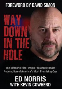 Cover image for Way Down in the Hole: The Meteoric Rise, Tragic Fall and Ultimate Redemption of America's Most Promising Cop