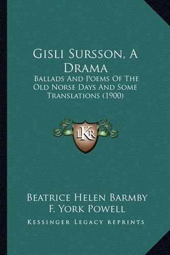 Cover image for Gisli Sursson, a Drama: Ballads and Poems of the Old Norse Days and Some Translations (1900)