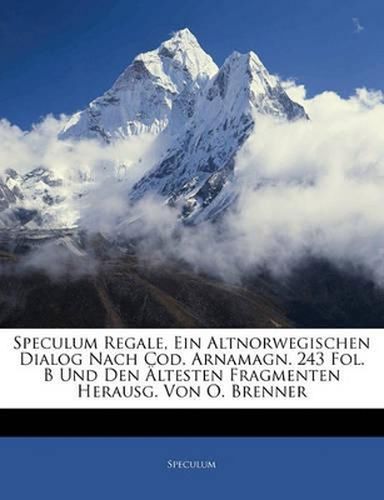 Cover image for Speculum Regale, Ein Altnorwegischen Dialog Nach Cod. Arnamagn. 243 Fol. B Und Den Ltesten Fragmenten Herausg. Von O. Brenner