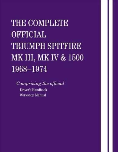 Cover image for The Complete Official Triumph Spitfire Mk III, Mk IV and 1500: 1968-1974: Comprising the Official Driver's Handbook and Workshop Manual