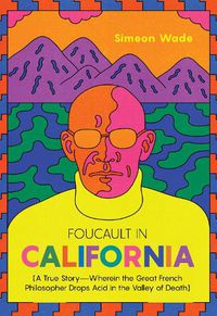 Cover image for Foucault in California: [A True Story-Wherein the Great French Philosopher Drops Acid in the Valley of Death]