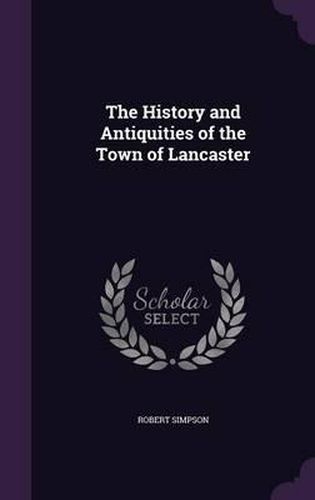 The History and Antiquities of the Town of Lancaster