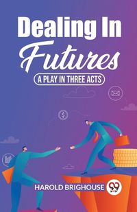Cover image for Dealing In Futures A Play In Three Acts