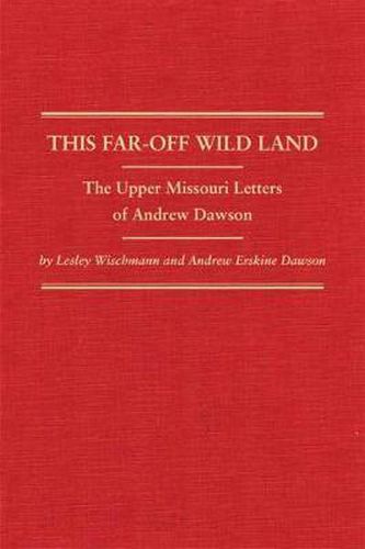 Cover image for This Far-Off Wild Land: The Upper Missouri Letters of Andrew Dawson