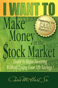 Cover image for I Want to Make Money in the Stock Market: Learn to Begin Investing Without Losing Your Life Savings