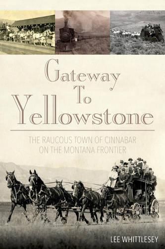 Cover image for Gateway to Yellowstone: The Raucous Town of Cinnabar on the Montana Frontier