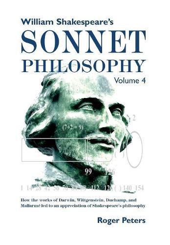 Cover image for William Shakespeare's Sonnet Philosophy, Volume 4: How the works of Darwin, Wittgenstein, Duchamp, and Mallarme led to an appreciation of Shakespeare's philosophy