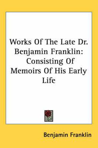 Cover image for Works of the Late Dr. Benjamin Franklin: Consisting of Memoirs of His Early Life