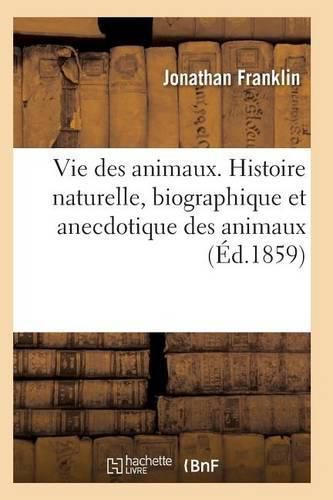 Cover image for Vie Des Animaux. Histoire Naturelle, Biographique Et Anecdotique Des Animaux